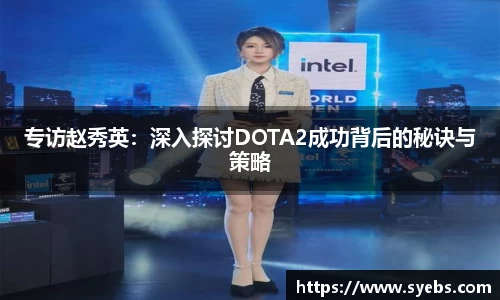 专访赵秀英:深入探讨DOTA2成功背后的秘诀与策略